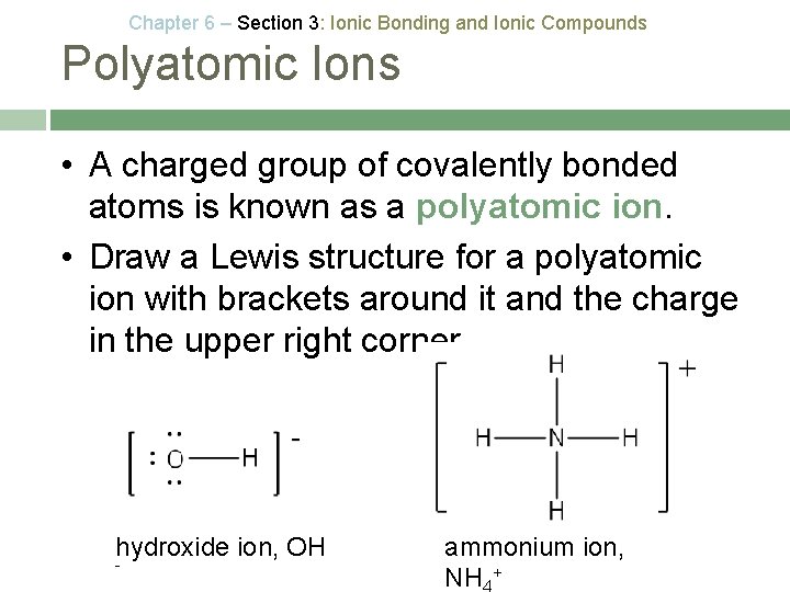 Chapter 6 – Section 3: Ionic Bonding and Ionic Compounds Polyatomic Ions • A
