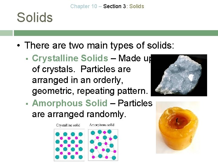 Chapter 10 – Section 3: Solids • There are two main types of solids: