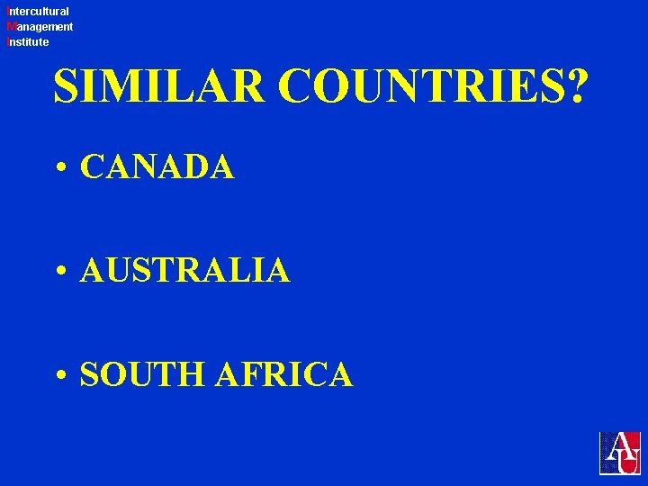 Intercultural Management Institute SIMILAR COUNTRIES? • CANADA • AUSTRALIA • SOUTH AFRICA 