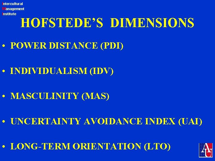 Intercultural Management Institute HOFSTEDE’S DIMENSIONS • POWER DISTANCE (PDI) • INDIVIDUALISM (IDV) • MASCULINITY