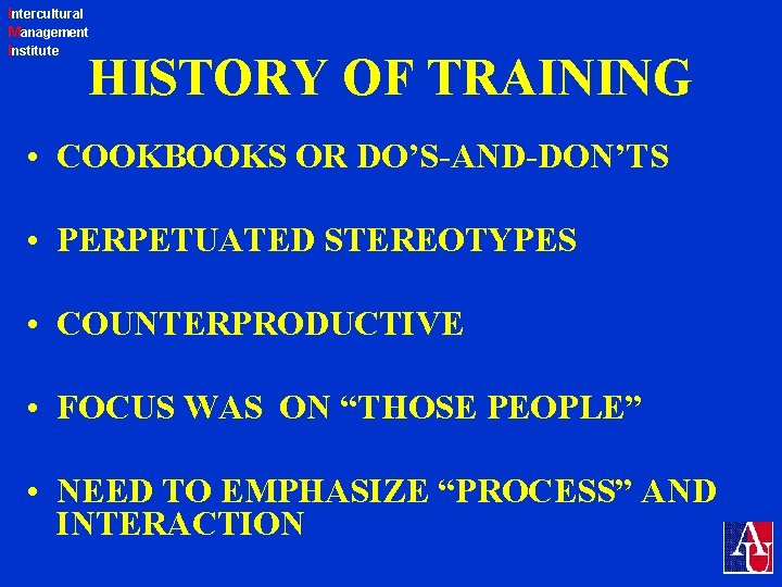 Intercultural Management Institute HISTORY OF TRAINING • COOKBOOKS OR DO’S-AND-DON’TS • PERPETUATED STEREOTYPES •