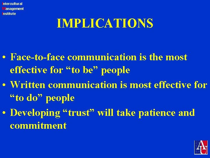 Intercultural Management Institute IMPLICATIONS • Face-to-face communication is the most effective for “to be”