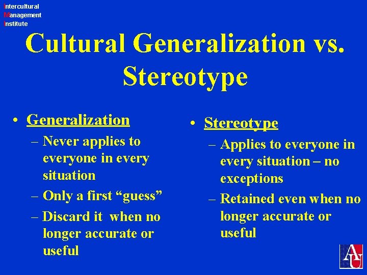 Intercultural Management Institute Cultural Generalization vs. Stereotype • Generalization – Never applies to everyone