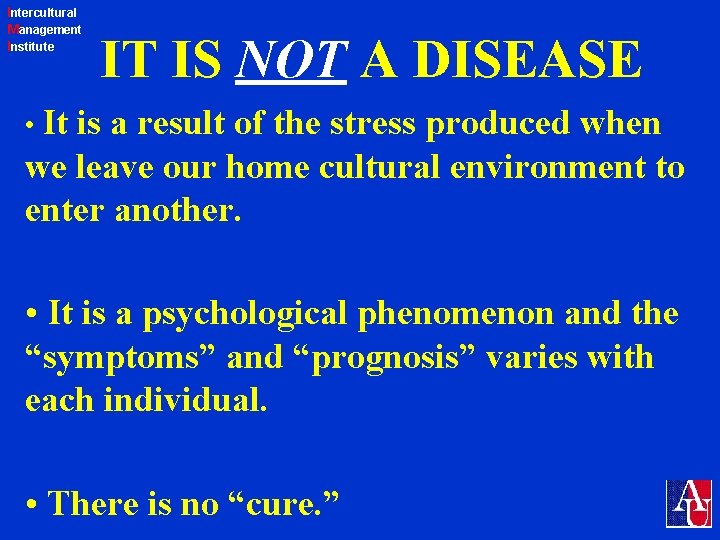 Intercultural Management Institute IT IS NOT A DISEASE • It is a result of