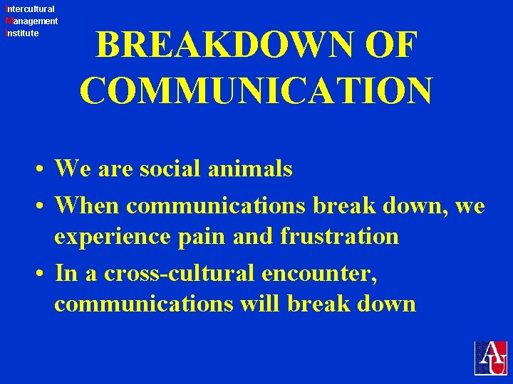 Intercultural Management Institute BREAKDOWN OF COMMUNICATION • We are social animals • When communications