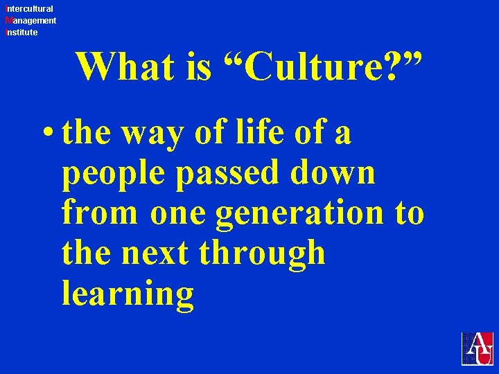 Intercultural Management Institute What is “Culture? ” • the way of life of a