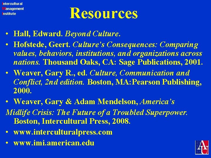 Intercultural Management Institute Resources • Hall, Edward. Beyond Culture. • Hofstede, Geert. Culture’s Consequences: