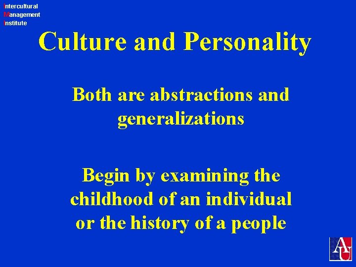 Intercultural Management Institute Culture and Personality Both are abstractions and generalizations Begin by examining