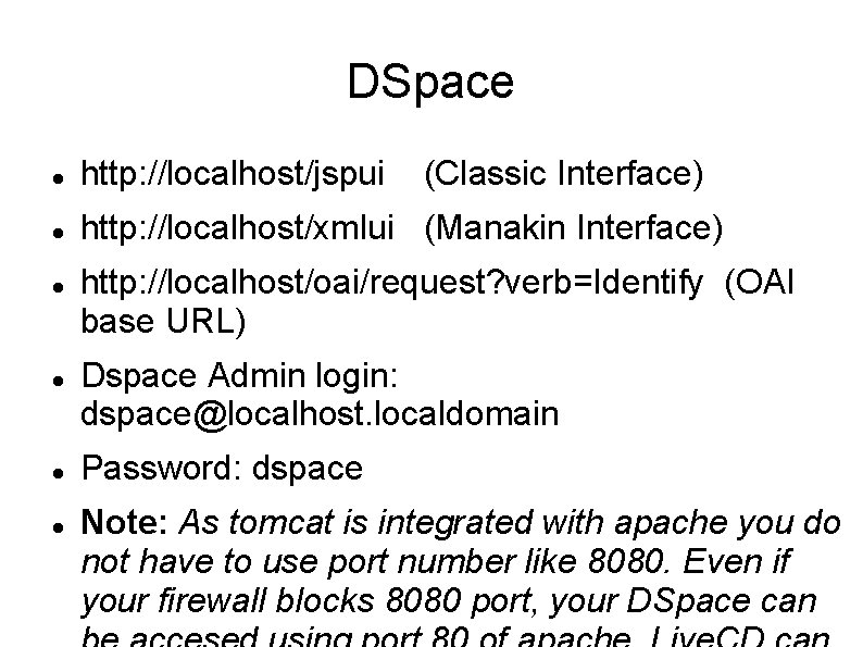 DSpace http: //localhost/jspui http: //localhost/xmlui (Manakin Interface) (Classic Interface) http: //localhost/oai/request? verb=Identify (OAI base