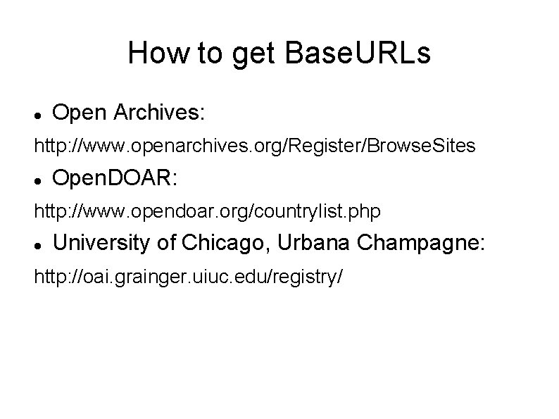 How to get Base. URLs Open Archives: http: //www. openarchives. org/Register/Browse. Sites Open. DOAR: