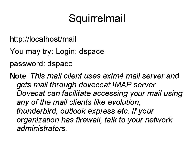 Squirrelmail http: //localhost/mail You may try: Login: dspace password: dspace Note: This mail client