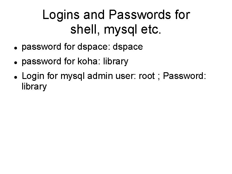 Logins and Passwords for shell, mysql etc. password for dspace: dspace password for koha: