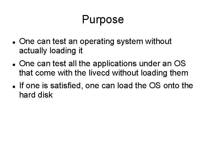 Purpose One can test an operating system without actually loading it One can test