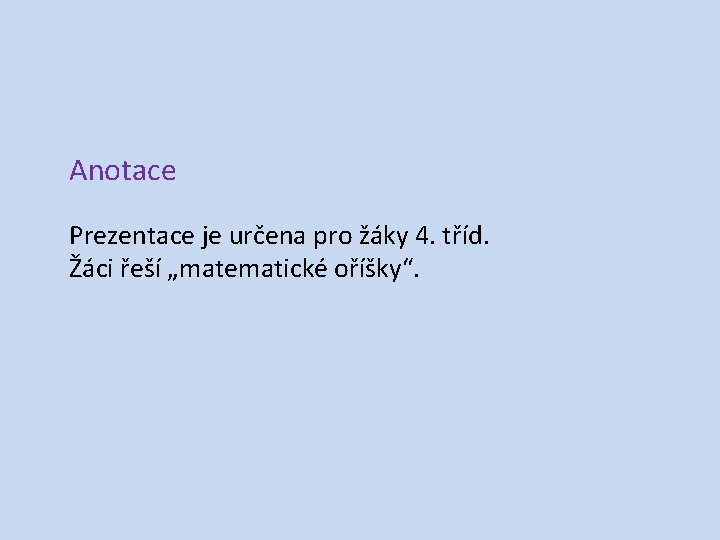 Anotace Prezentace je určena pro žáky 4. tříd. Žáci řeší „matematické oříšky“. 
