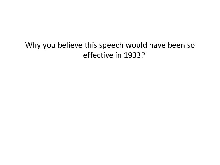 Why you believe this speech would have been so effective in 1933? 