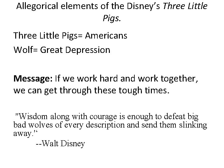 Allegorical elements of the Disney’s Three Little Pigs= Americans Wolf= Great Depression Message: If