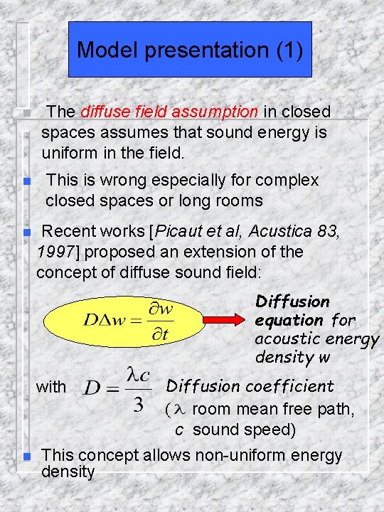 Model presentation (1) n The diffuse field assumption in closed spaces assumes that sound