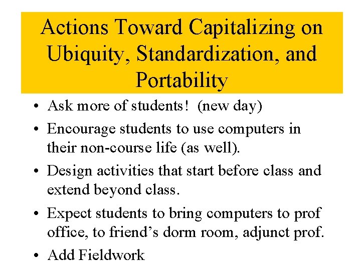 Actions Toward Capitalizing on Ubiquity, Standardization, and Portability • Ask more of students! (new