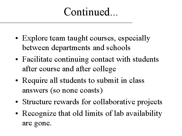 Continued. . . • Explore team taught courses, especially between departments and schools •