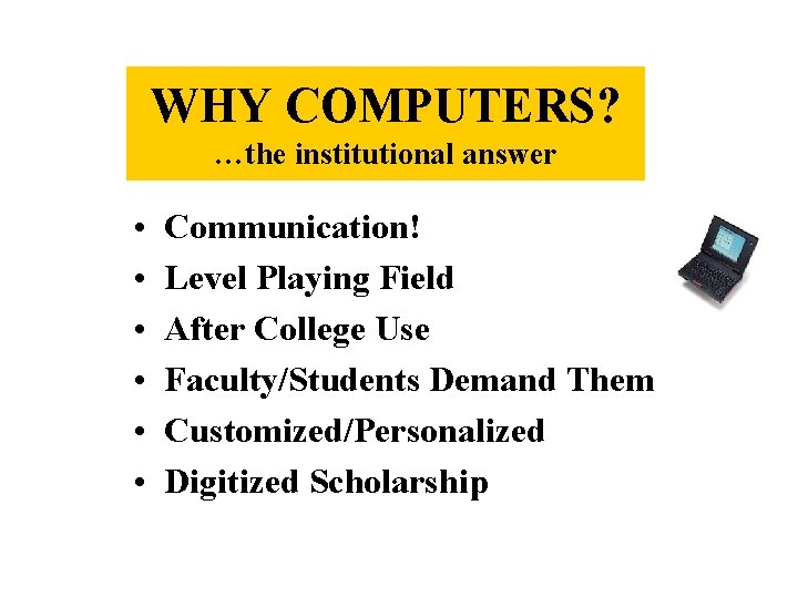 WHY COMPUTERS? …the institutional answer • • • Communication! Level Playing Field After College