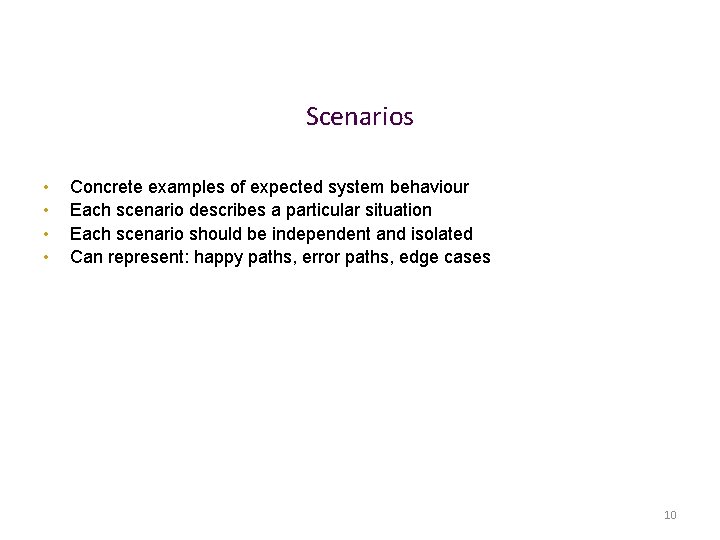 Scenarios • • Concrete examples of expected system behaviour Each scenario describes a particular