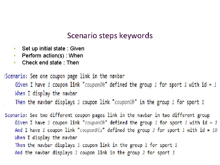Scenario steps keywords • • • Set up initial state : Given Perform action(s)