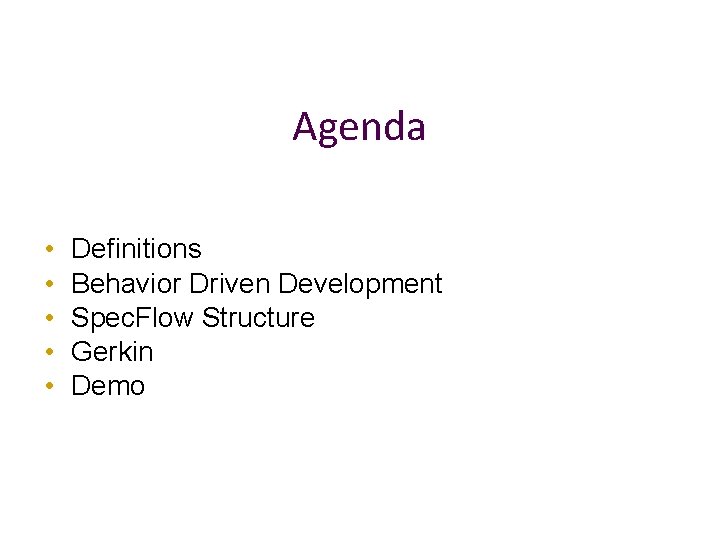 Agenda • • • Definitions Behavior Driven Development Spec. Flow Structure Gerkin Demo 