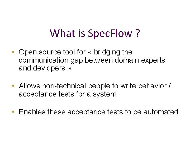 What is Spec. Flow ? • Open source tool for « bridging the communication