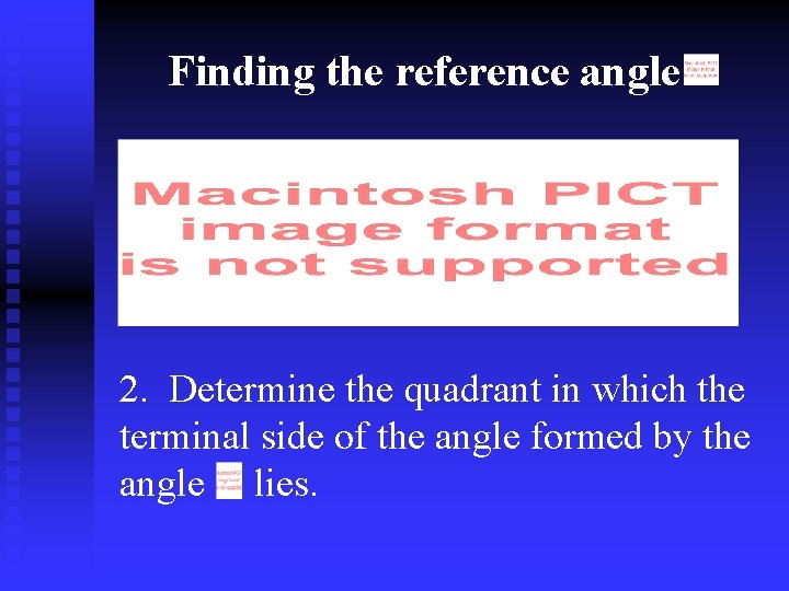 Finding the reference angle 2. Determine the quadrant in which the terminal side of