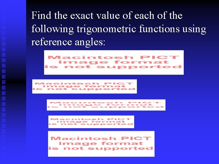 Find the exact value of each of the following trigonometric functions using reference angles: