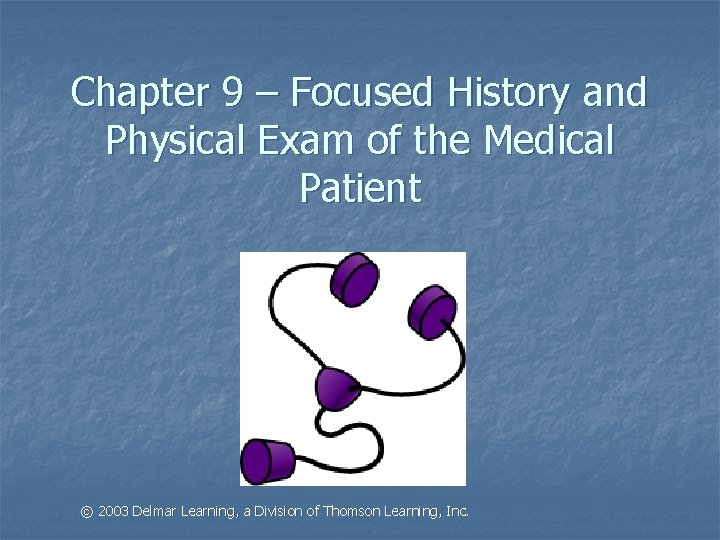 Chapter 9 – Focused History and Physical Exam of the Medical Patient © 2003