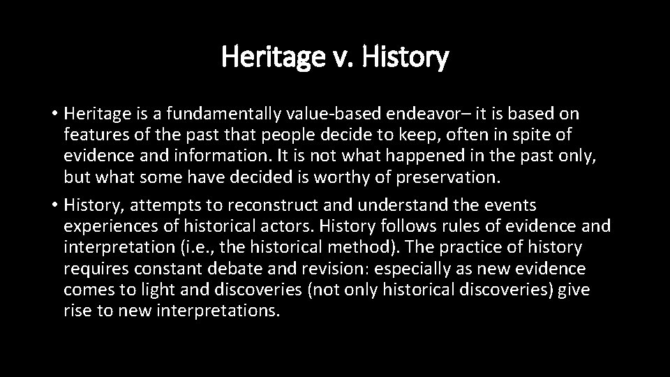 Heritage v. History • Heritage is a fundamentally value-based endeavor– it is based on