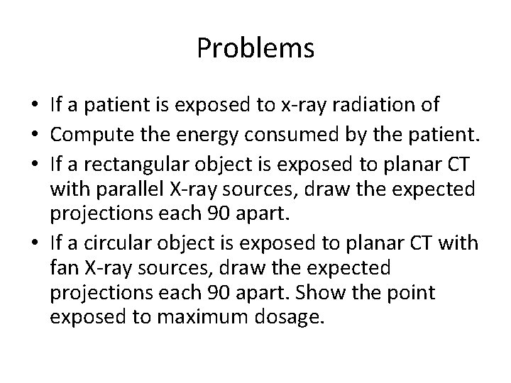 Problems • If a patient is exposed to x-ray radiation of • Compute the