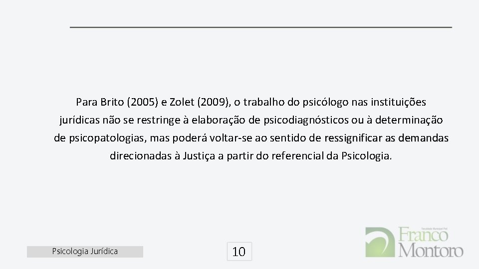 Para Brito (2005) e Zolet (2009), o trabalho do psicólogo nas instituições jurídicas não