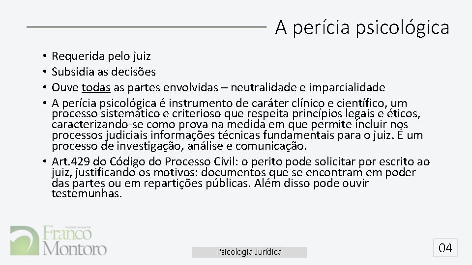 A perícia psicológica Requerida pelo juiz Subsidia as decisões Ouve todas as partes envolvidas