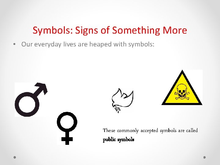 Symbols: Signs of Something More • Our everyday lives are heaped with symbols: These