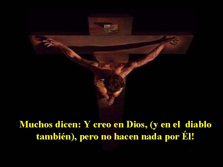 Muchos dicen: Y creo en Dios, (y en el diablo también), pero no hacen