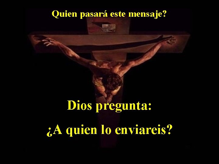 Quien pasará este mensaje? Dios pregunta: ¿A quien lo enviareis? 