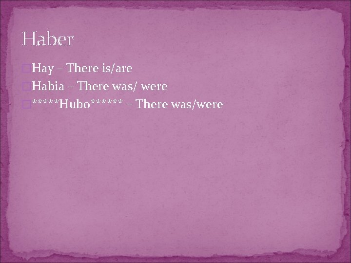 Haber �Hay – There is/are �Habia – There was/ were �*****Hubo****** – There was/were