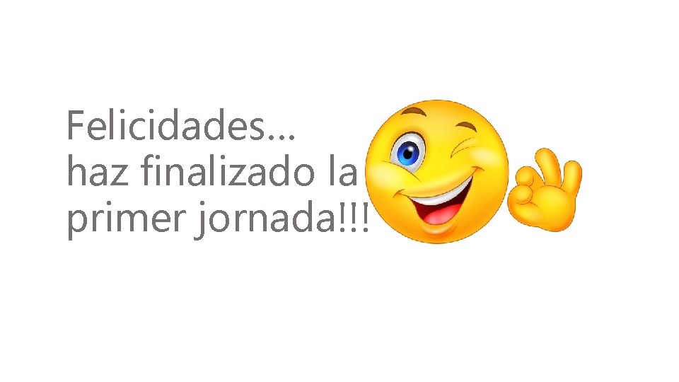 Felicidades… haz finalizado la primer jornada!!! 