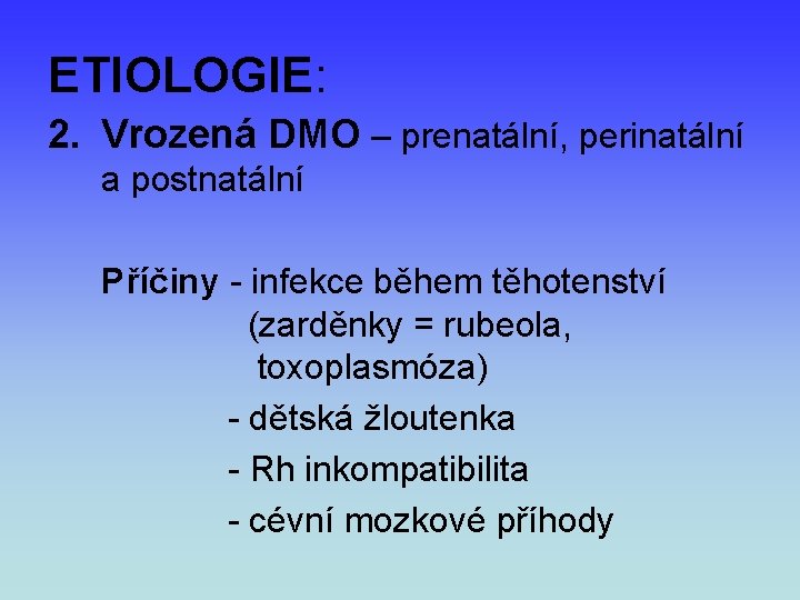 ETIOLOGIE: 2. Vrozená DMO – prenatální, perinatální a postnatální Příčiny - infekce během těhotenství