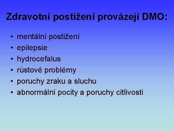 Zdravotní postižení provázejí DMO: • • • mentální postižení epilepsie hydrocefalus růstové problémy poruchy