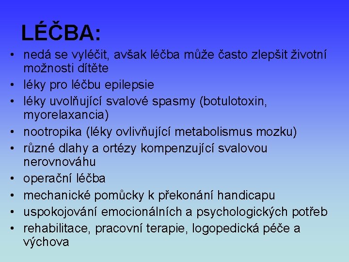 LÉČBA: • nedá se vyléčit, avšak léčba může často zlepšit životní možnosti dítěte •