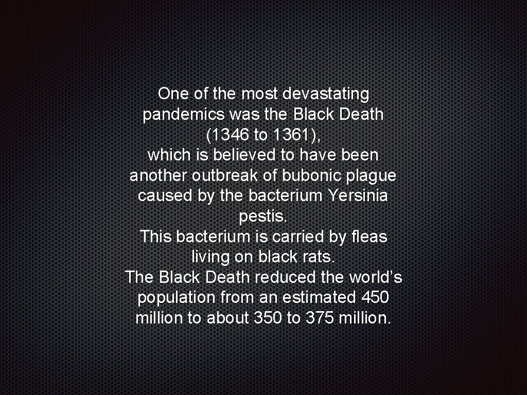 One of the most devastating pandemics was the Black Death (1346 to 1361), which