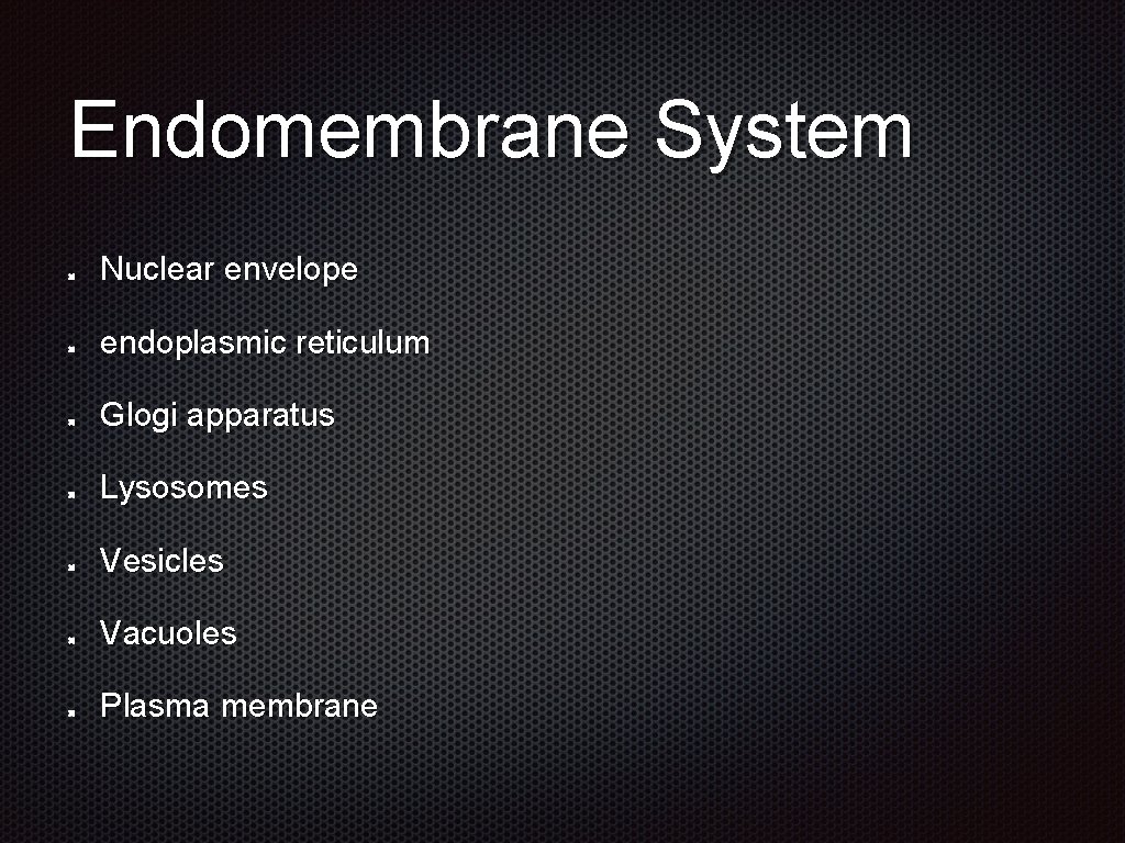 Endomembrane System Nuclear envelope endoplasmic reticulum Glogi apparatus Lysosomes Vesicles Vacuoles Plasma membrane 