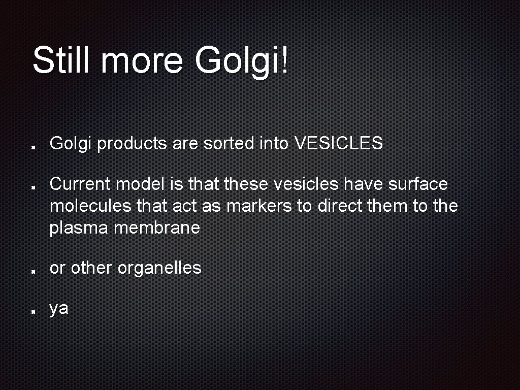Still more Golgi! Golgi products are sorted into VESICLES Current model is that these