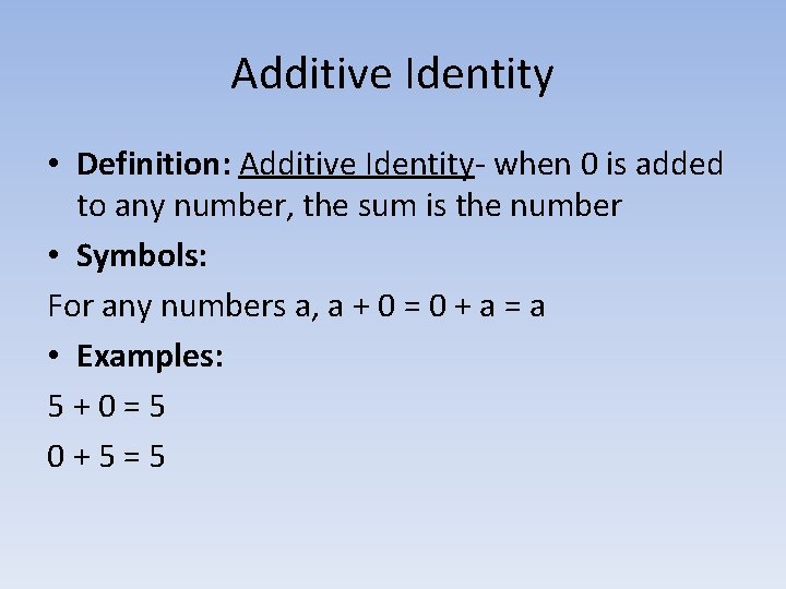 Additive Identity • Definition: Additive Identity- when 0 is added to any number, the