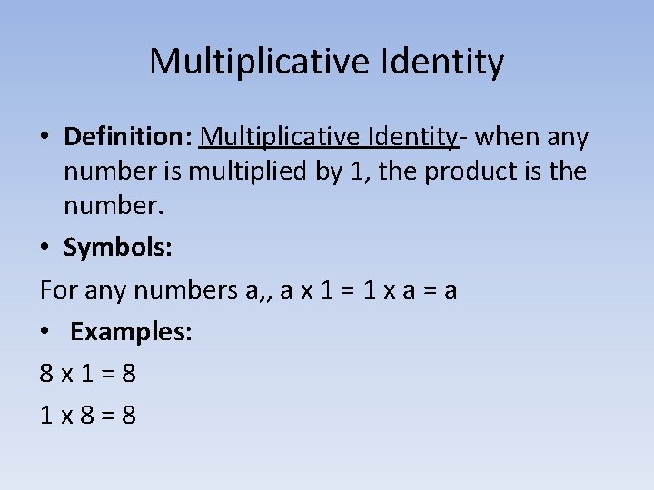 Multiplicative Identity • Definition: Multiplicative Identity- when any number is multiplied by 1, the