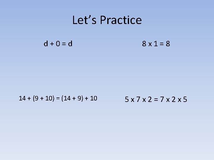 Let’s Practice d+0=d 8 x 1=8 14 + (9 + 10) = (14 +