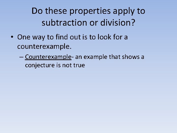 Do these properties apply to subtraction or division? • One way to find out